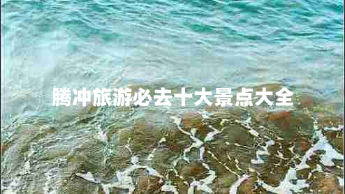 騰沖旅游必去十大景點大全
