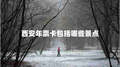 西安年票卡包括哪些景點(diǎn)