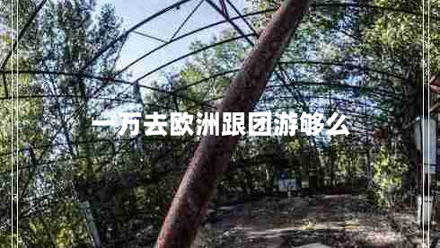 一萬去歐洲跟團(tuán)游夠么