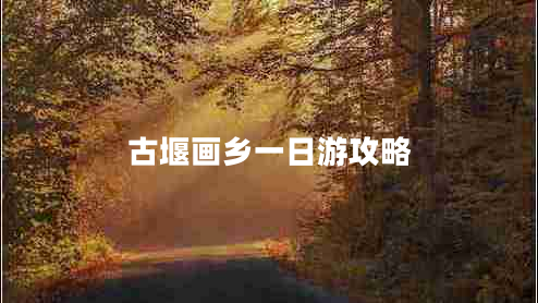古堰畫(huà)鄉(xiāng)一日游攻略