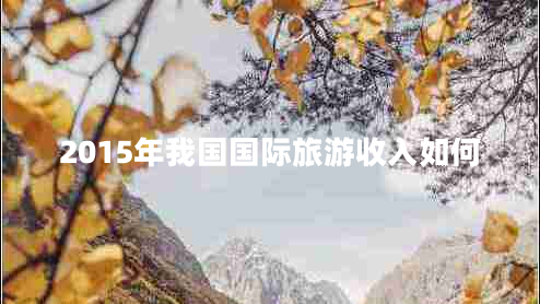 2015年我國(guó)國(guó)際旅游收入如何