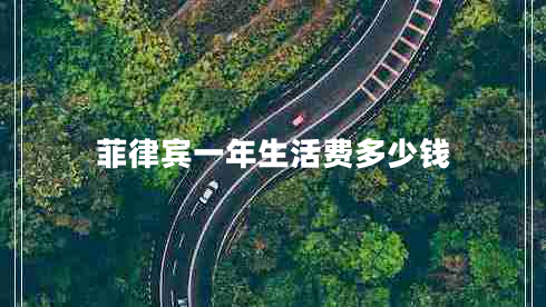 菲律賓一年生活費(fèi)多少錢(qián)