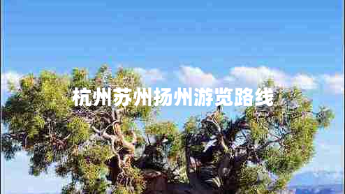 杭州蘇州揚(yáng)州游覽路線
