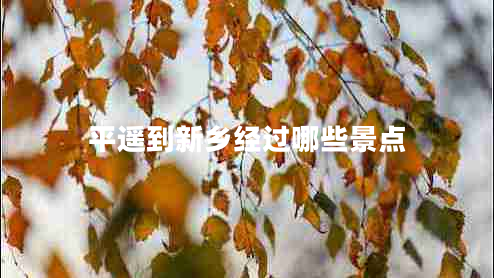 平遙到新鄉(xiāng)經(jīng)過哪些景點