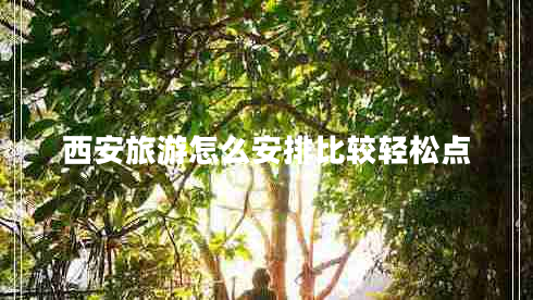 西安旅游怎么安排比較輕松點
