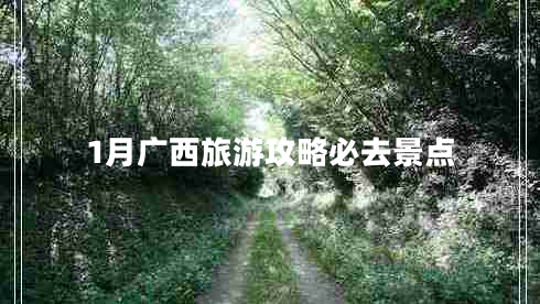1月廣西旅游攻略必去景點(diǎn) 1月廣西旅游攻略必去景點(diǎn)