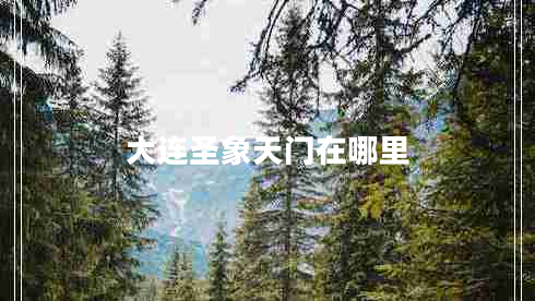 大連圣象天門在哪里