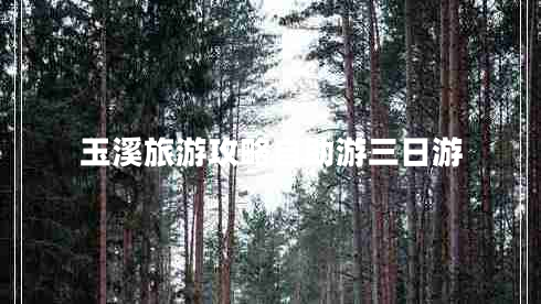 玉溪旅游攻略自助游三日游 玉溪旅游攻略自助游三日游