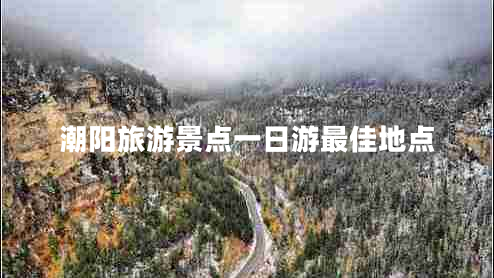 潮陽旅游景點(diǎn)一日游最佳地點(diǎn)