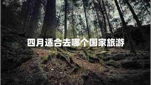 四月適合去哪個(gè)國(guó)家旅游