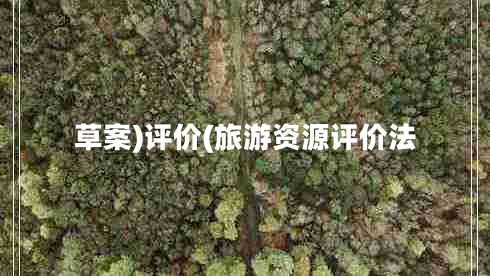草案)評(píng)價(jià)(旅游資源評(píng)價(jià)法