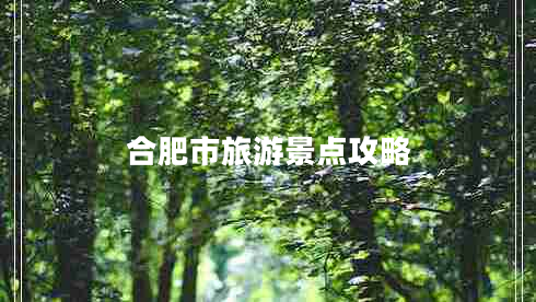 合肥市旅游景點(diǎn)攻略 合肥市旅游景點(diǎn)攻略