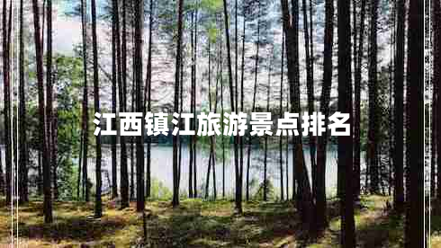 江西鎮(zhèn)江旅游景點排名 江西鎮(zhèn)江旅游景點排名