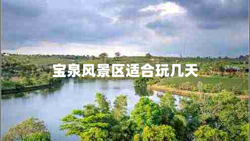 寶泉風景區(qū)適合玩幾天