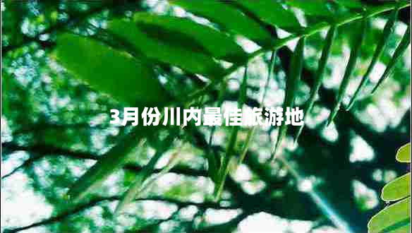 3月份川內(nèi)最佳旅游地