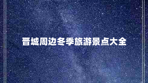 晉城周邊冬季旅游景點大全