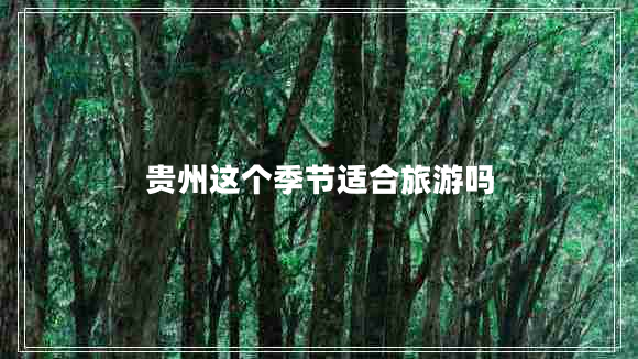 貴州這個(gè)季節(jié)適合旅游嗎