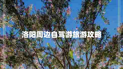 洛陽周邊自駕游旅游攻略 洛陽周邊自駕游旅游攻略