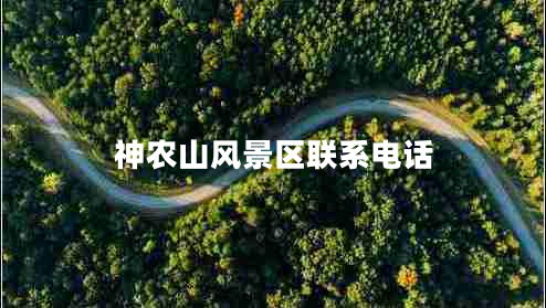 神農(nóng)山風(fēng)景區(qū)聯(lián)系電話 神農(nóng)山風(fēng)景區(qū)聯(lián)系電話