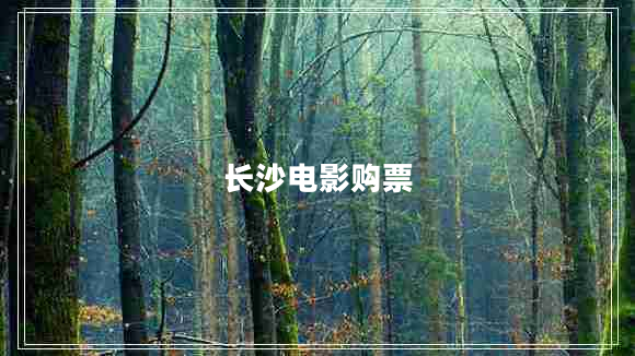 長(zhǎng)沙電影購票