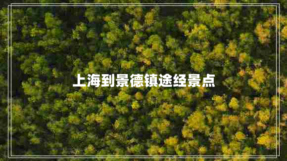 上海到景德鎮(zhèn)途經(jīng)景點