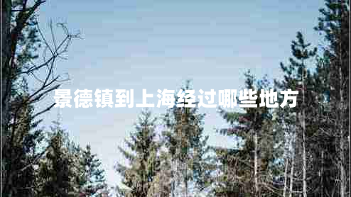 景德鎮(zhèn)到上海經(jīng)過(guò)哪些地方