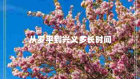 從羅平到興義多長(zhǎng)時(shí)間