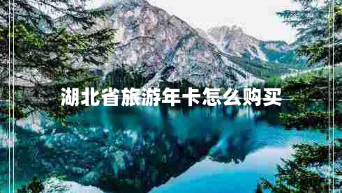 湖北省旅游年卡怎么購(gòu)買