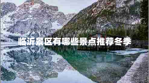 臨沂景區(qū)有哪些景點(diǎn)推薦冬季