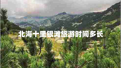 北海十里銀灘旅游時間多長