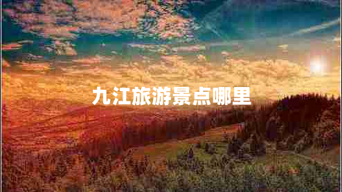 九江旅游景點哪里