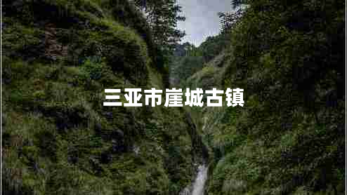 三亞市崖城古鎮(zhèn) 三亞市崖城古鎮(zhèn)