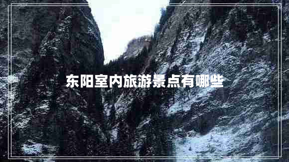 東陽(yáng)室內(nèi)旅游景點(diǎn)有哪些