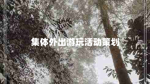 集體外出游玩活動策劃