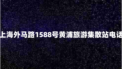 上海外馬路1588號(hào)黃浦旅游集散站電話 上海外馬路1588號(hào)黃浦旅游集散站電話