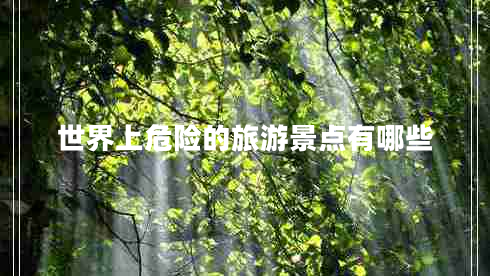世界上危險的旅游景點有哪些