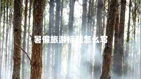 暑假旅游標題怎么寫