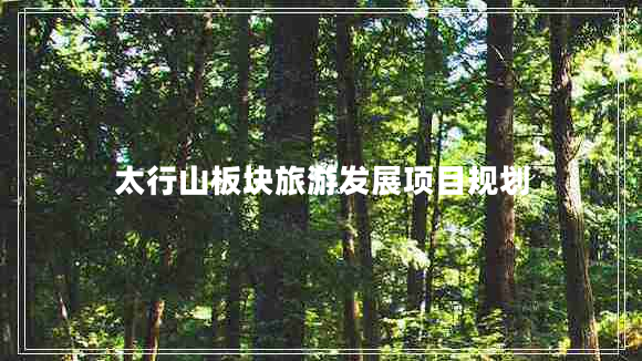 太行山板塊旅游發(fā)展項(xiàng)目規(guī)劃