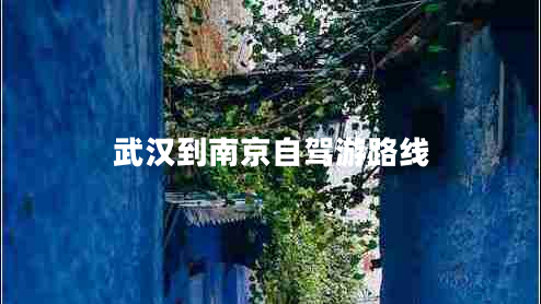 武漢到南京自駕游路線(xiàn) 武漢到南京自駕游路線(xiàn)
