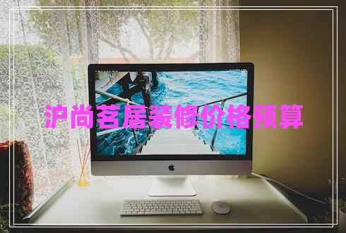 滬尚茗居裝修價格預算
