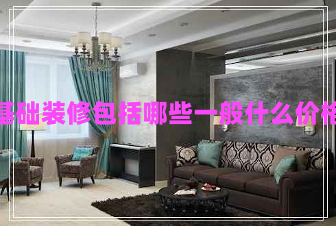 基礎(chǔ)裝修包括哪些一般什么價(jià)格