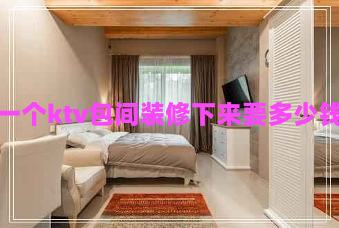 一個ktv包間裝修下來要多少錢