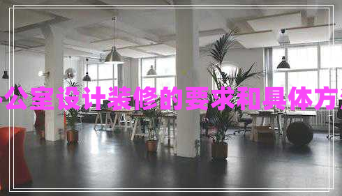 辦公室設(shè)計(jì)裝修的要求和具體方法