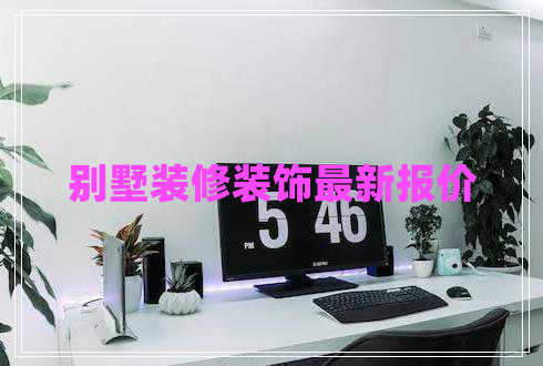 別墅裝修裝飾最新報價