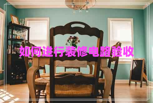 如何進行裝修電路驗收