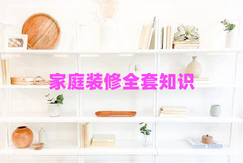 家庭裝修全套知識 家庭裝修全套知識