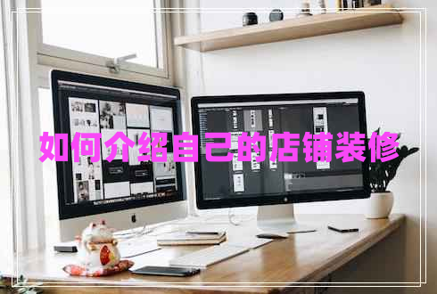 如何介紹自己的店鋪裝修 如何介紹自己的店鋪裝修