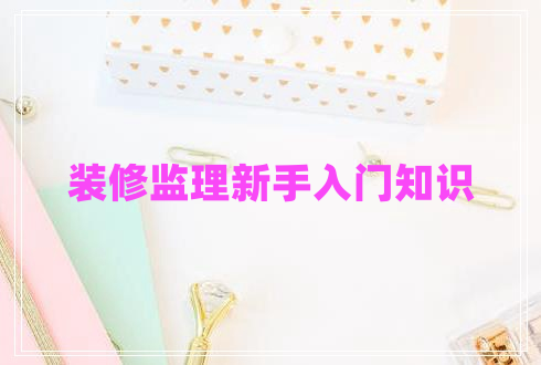 裝修監(jiān)理新手入門知識