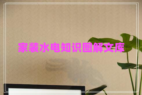 家裝水電知識圖解文庫 家裝水電知識圖解文庫