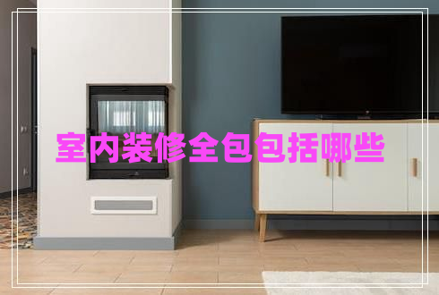 室內(nèi)裝修全包包括哪些